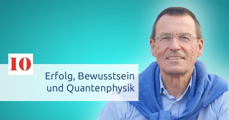 You are currently viewing Folge 10 – Erfolg, Bewusstsein und Quantenphysik